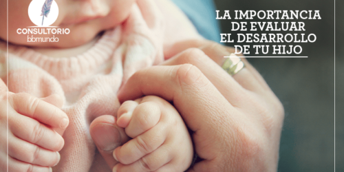 La importancia de evaluar el desarrollo de tu hijo