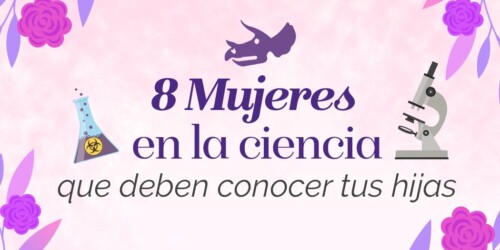8 Mujeres en la ciencia que deben conocer tus hijas